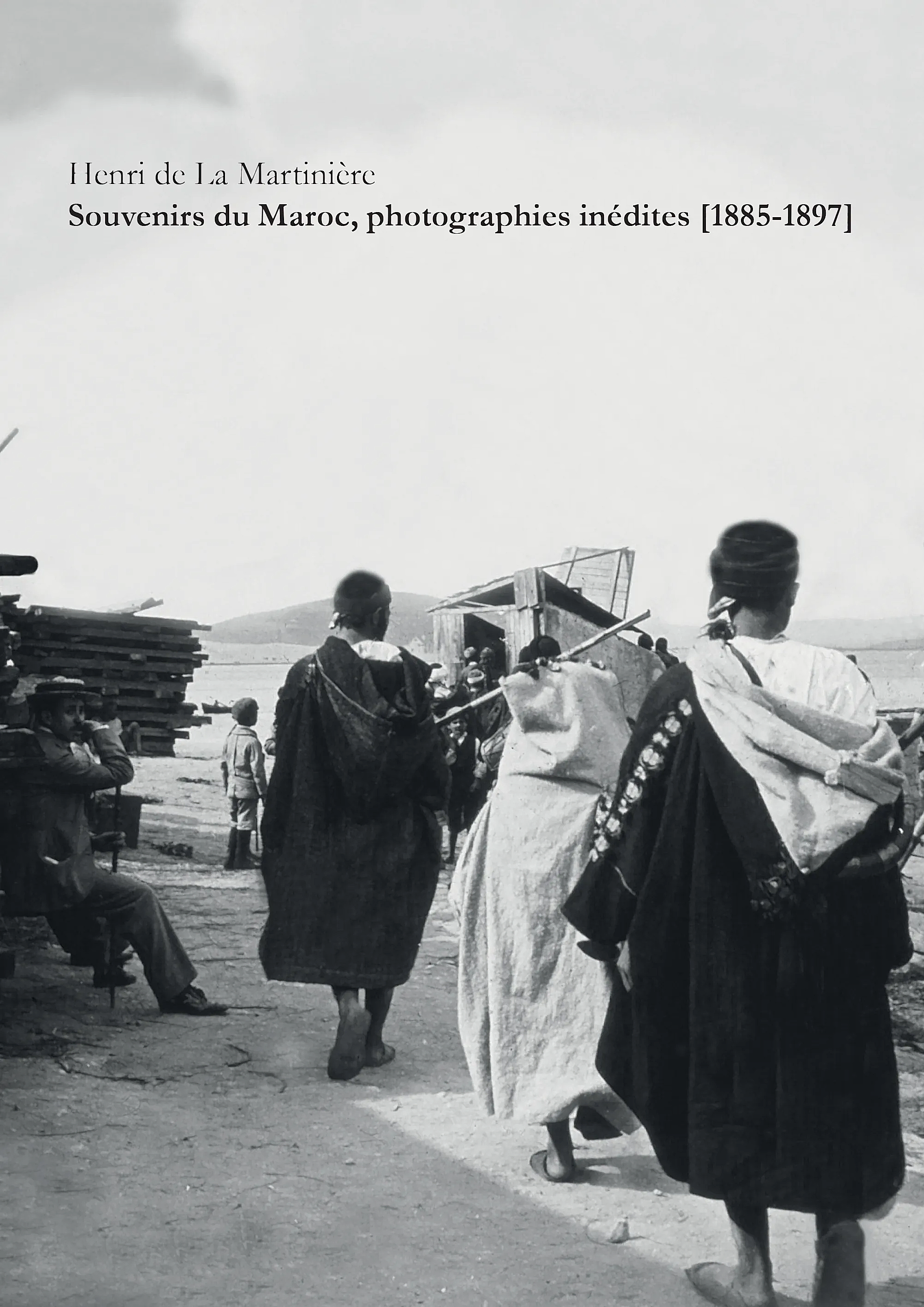 Souvenirs du Maroc, photographies inédites (1885-1897) - Henri de la Martinière