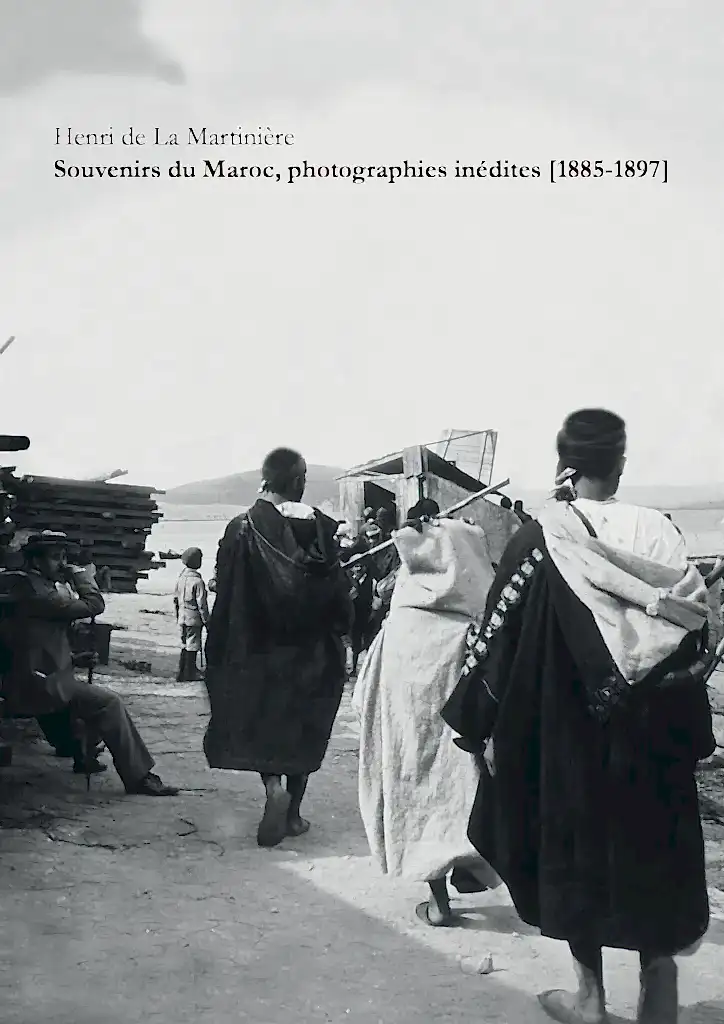 Souvenirs du Maroc, photographies inédites (1885-1897) - Henri de la Martinière